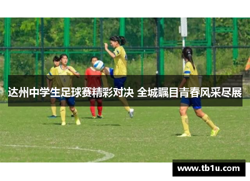 达州中学生足球赛精彩对决 全城瞩目青春风采尽展