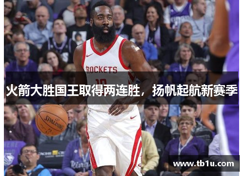 火箭大胜国王取得两连胜，扬帆起航新赛季