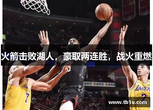 火箭击败湖人，豪取两连胜，战火重燃