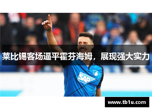 莱比锡客场逼平霍芬海姆，展现强大实力